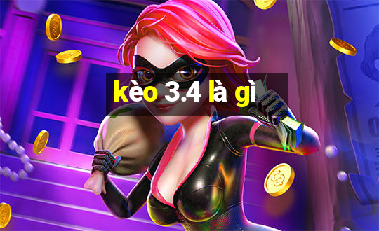 kèo 3.4 là gì