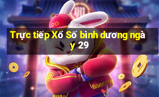 Trực tiếp Xổ Số bình dương ngày 29