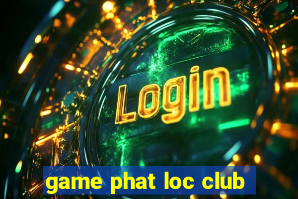 game phat loc club