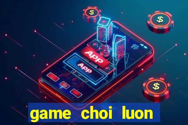 game choi luon tren mang