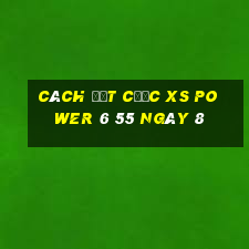 Cách đặt cược XS power 6 55 ngày 8