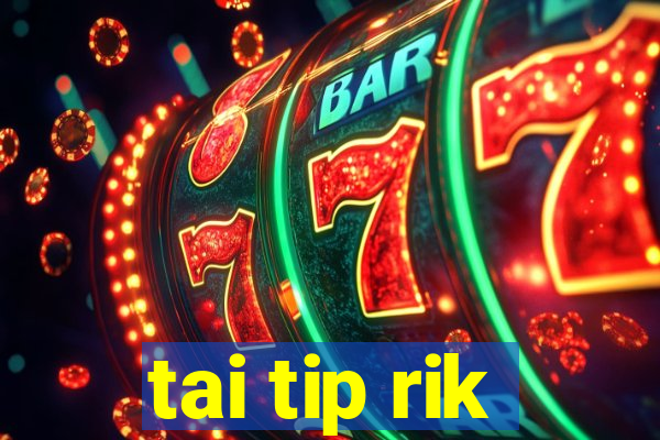 tai tip rik