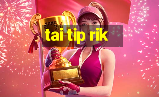 tai tip rik