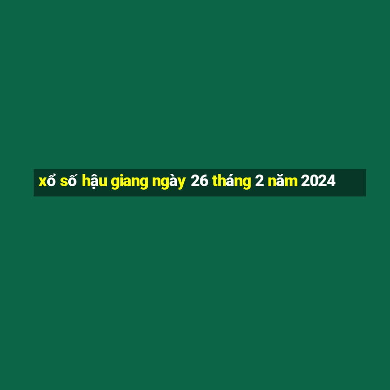 xổ số hậu giang ngày 26 tháng 2 năm 2024