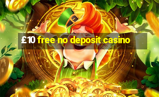 £10 free no deposit casino