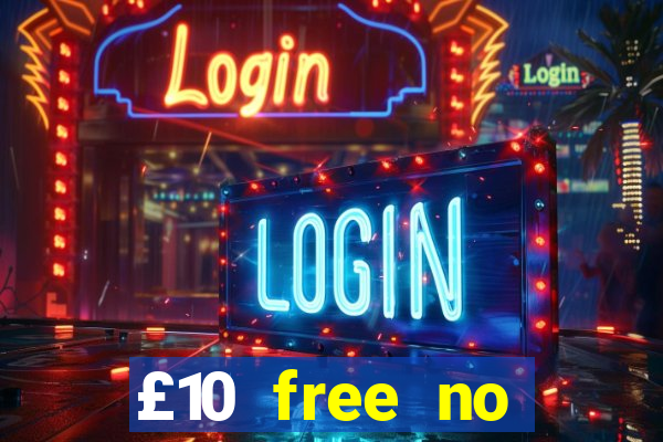 £10 free no deposit casino