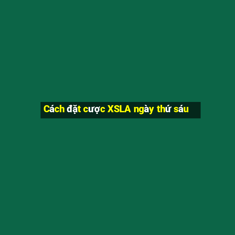 Cách đặt cược XSLA ngày thứ sáu