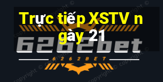 Trực tiếp XSTV ngày 21