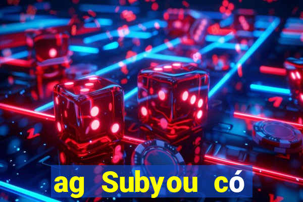 ag Subyou có thật không?