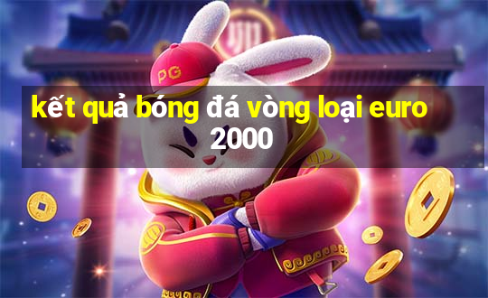 kết quả bóng đá vòng loại euro 2000