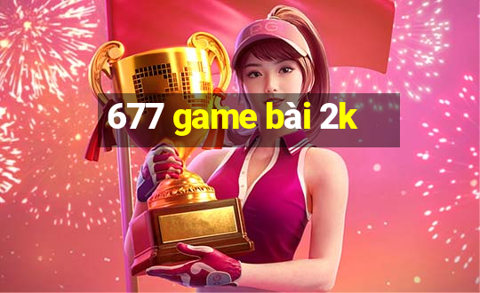 677 game bài 2k