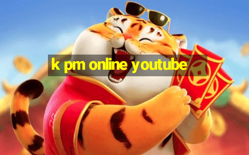 k pm online youtube