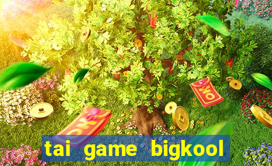 tai game bigkool doi thuong