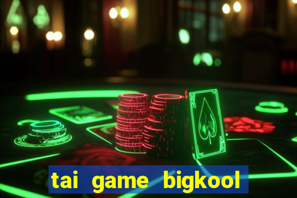 tai game bigkool doi thuong