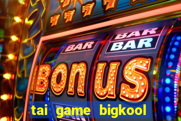 tai game bigkool doi thuong