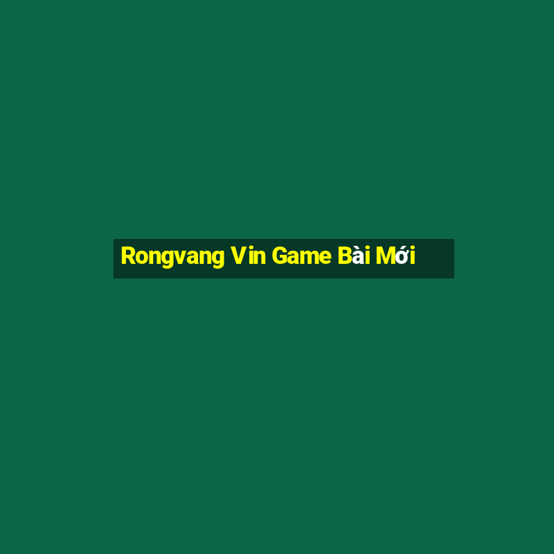 Rongvang Vin Game Bài Mới