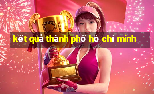 kết quả thành phố hồ chí minh