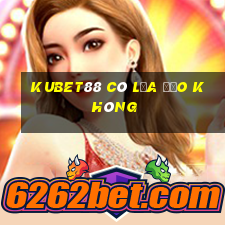 kubet88 có lừa đảo không