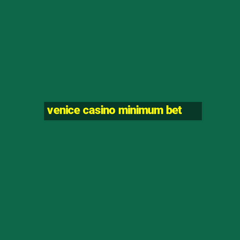 venice casino minimum bet