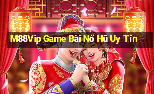 M88Vip Game Bài Nổ Hũ Uy Tín