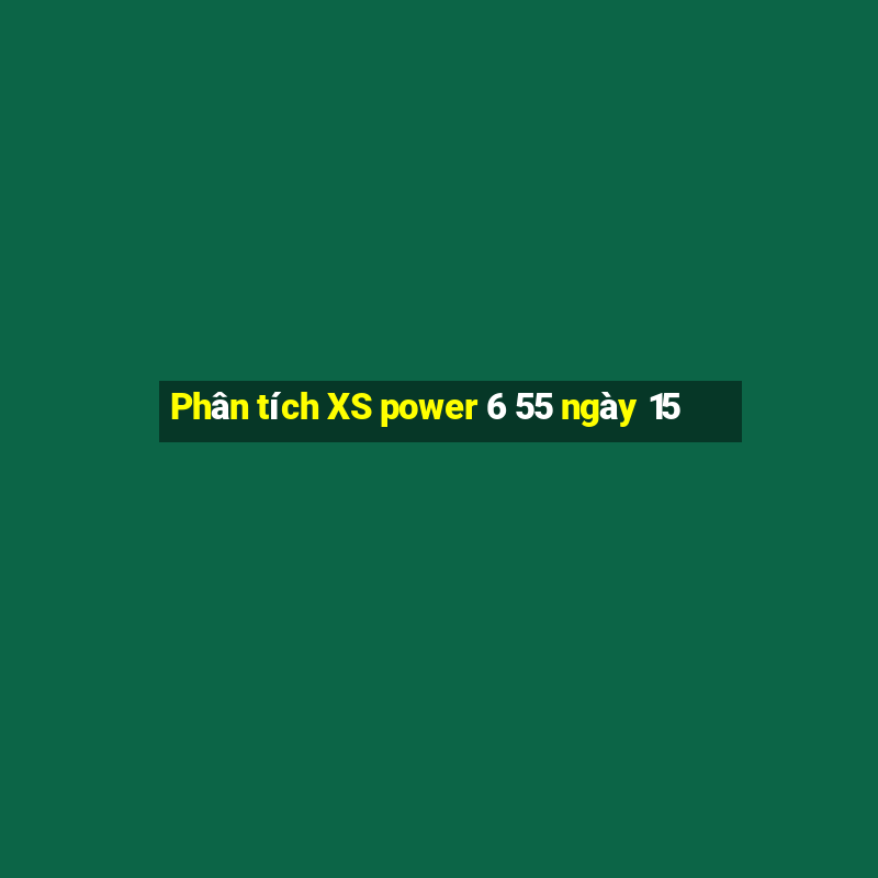 Phân tích XS power 6 55 ngày 15