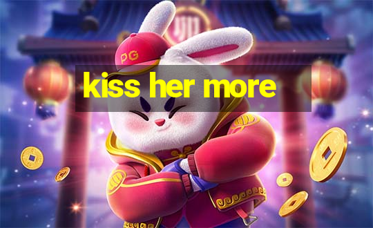 kiss her more