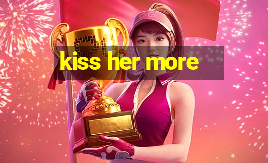 kiss her more