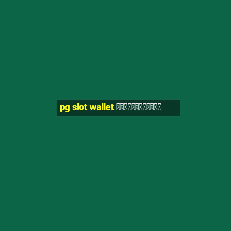 pg slot wallet ไม่มีขั้นต่ำ