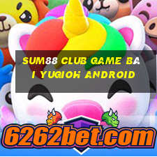 Sum88 Club Game Bài Yugioh Android