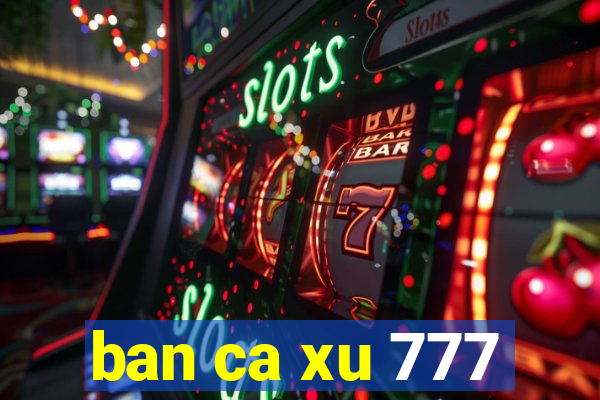 ban ca xu 777