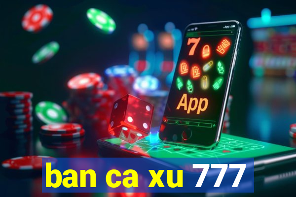 ban ca xu 777