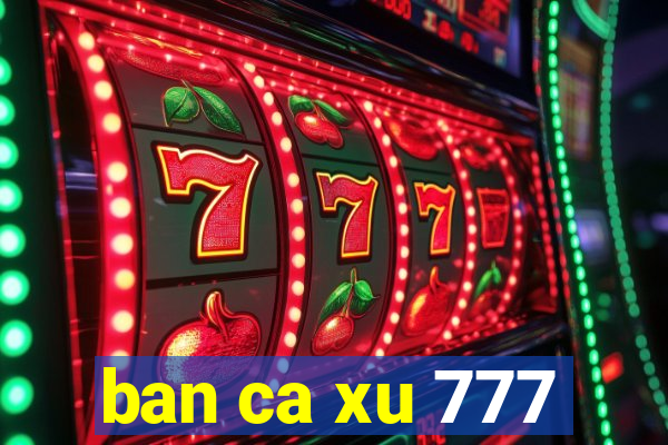 ban ca xu 777