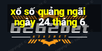 xổ số quảng ngãi ngày 24 tháng 6