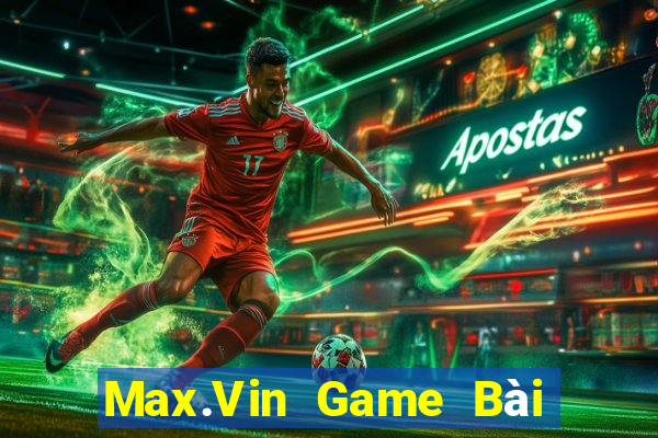 Max.Vin Game Bài Ăn Tiền Uy Tín