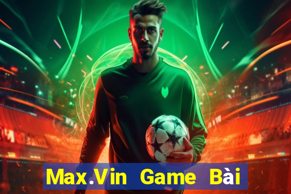 Max.Vin Game Bài Ăn Tiền Uy Tín