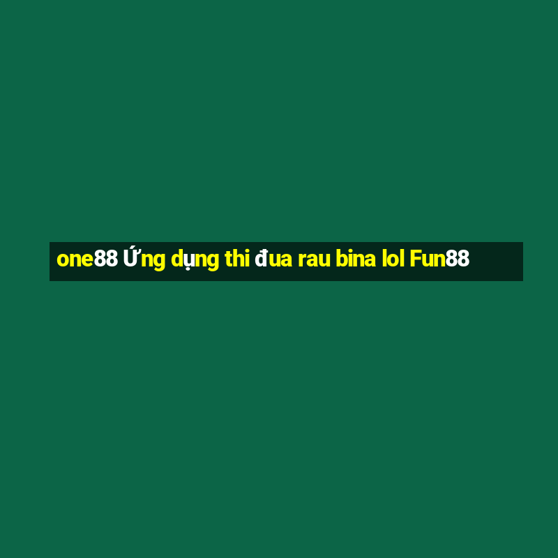 one88 Ứng dụng thi đua rau bina lol Fun88