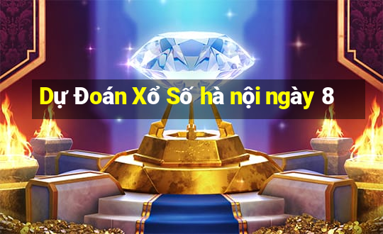 Dự Đoán Xổ Số hà nội ngày 8