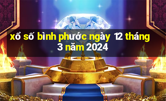 xổ số bình phước ngày 12 tháng 3 năm 2024