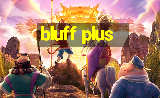 bluff plus