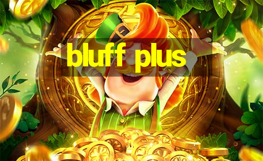 bluff plus