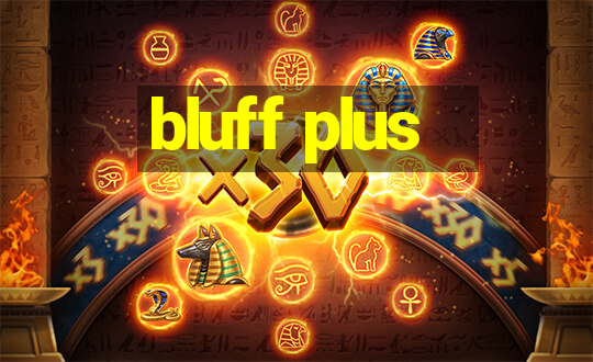 bluff plus