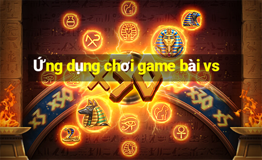 Ứng dụng chơi game bài vs