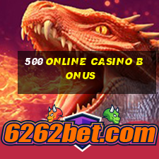 500 online casino bonus