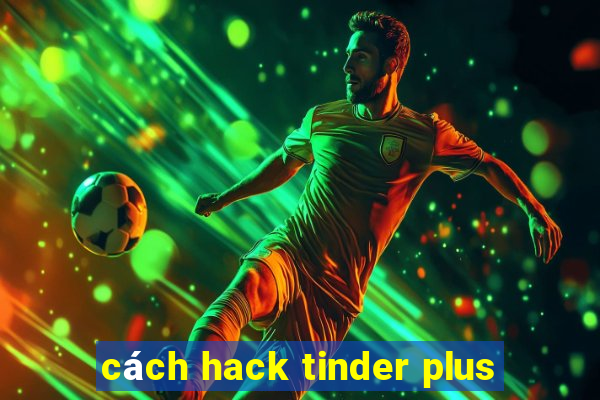 cách hack tinder plus