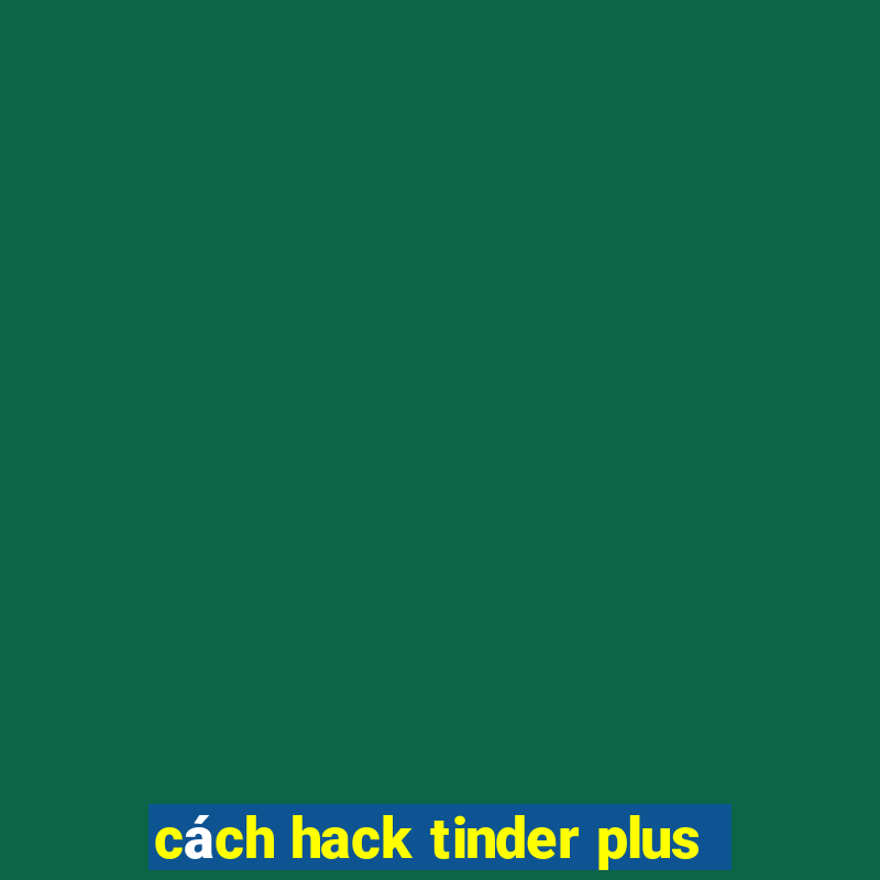 cách hack tinder plus