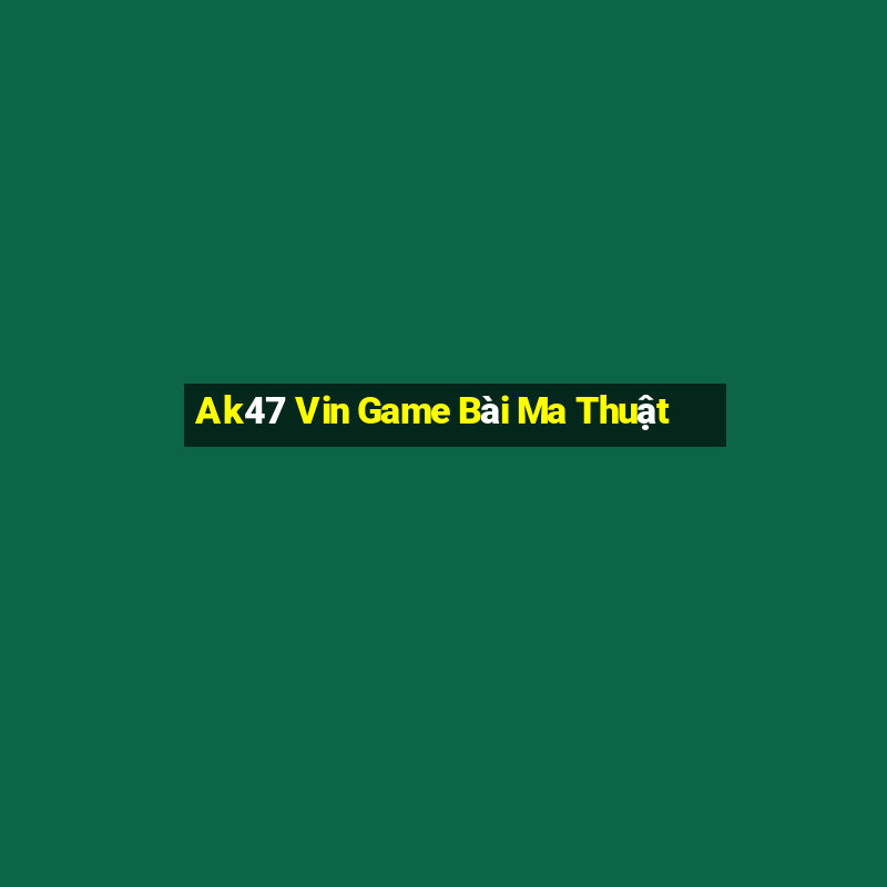 Ak47 Vin Game Bài Ma Thuật