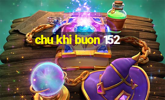 chu khi buon 152