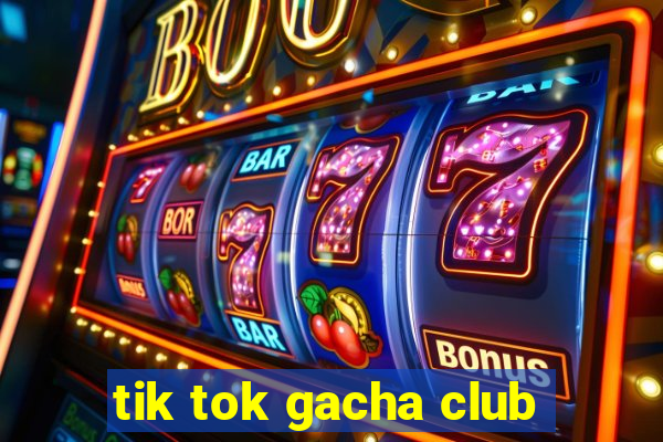 tik tok gacha club