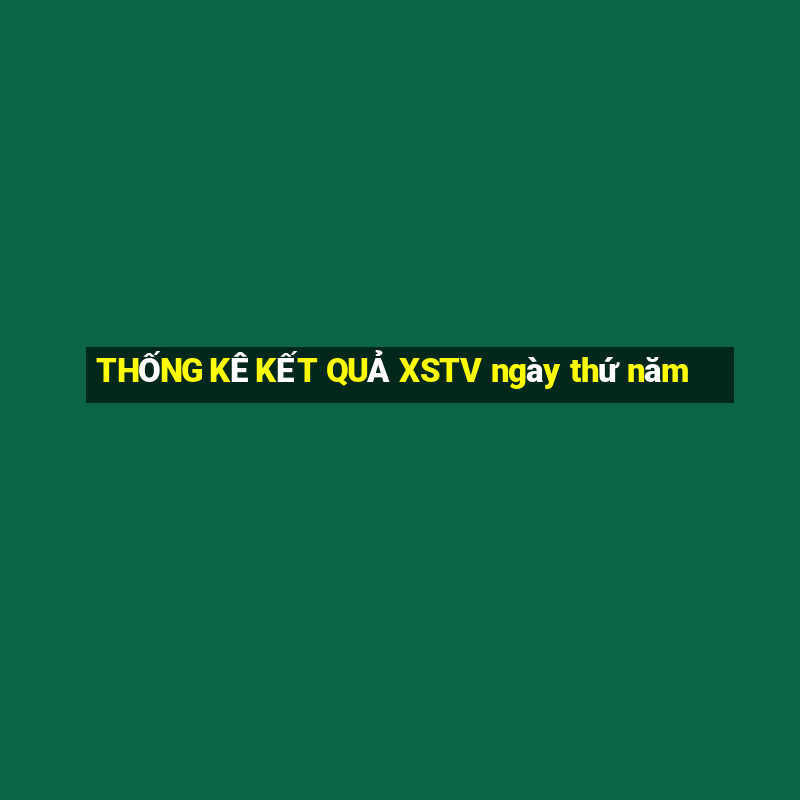 THỐNG KÊ KẾT QUẢ XSTV ngày thứ năm