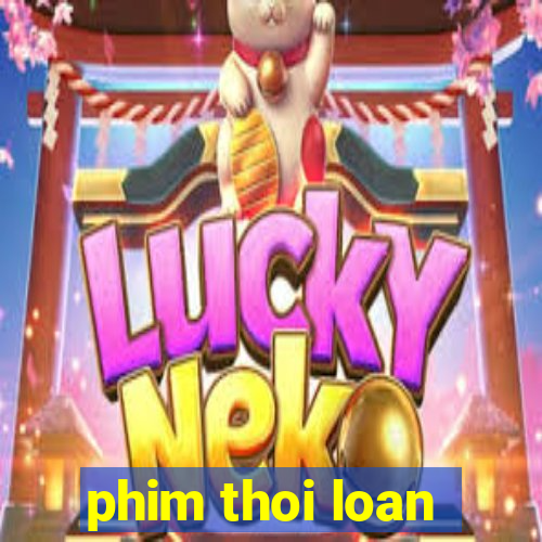 phim thoi loan